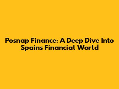 Posnap Finance: A Deep Dive Into Spain's Financial World