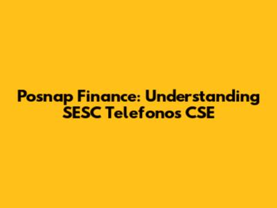 Posnap Finance: Understanding SESC Telefonos CSE
