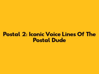 Postal 2: Iconic Voice Lines Of The Postal Dude