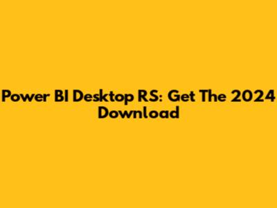 Power BI Desktop RS: Get The 2024 Download