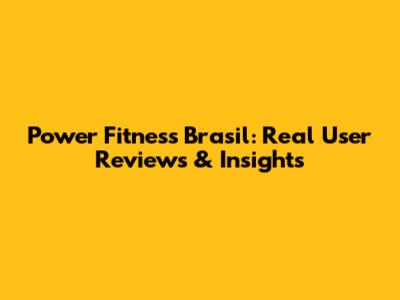 Power Fitness Brasil: Real User Reviews & Insights