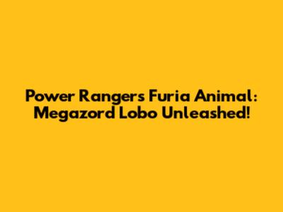 Power Rangers Furia Animal: Megazord Lobo Unleashed!