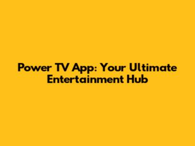 Power TV App: Your Ultimate Entertainment Hub