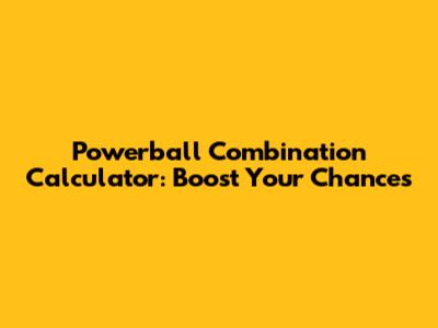 Powerball Combination Calculator: Boost Your Chances