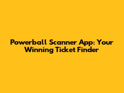 Powerball Scanner App: Your Winning Ticket Finder