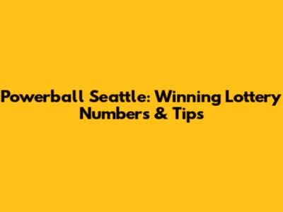 Powerball Seattle: Winning Lottery Numbers & Tips