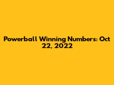 Powerball Winning Numbers: Oct 22, 2022