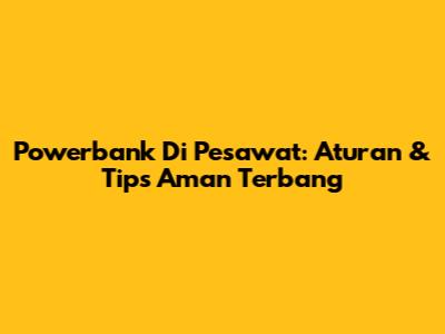 Powerbank Di Pesawat: Aturan & Tips Aman Terbang