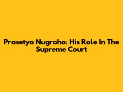 Prasetyo Nugroho: His Role In The Supreme Court
