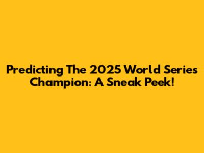 Predicting The 2025 World Series Champion: A Sneak Peek!