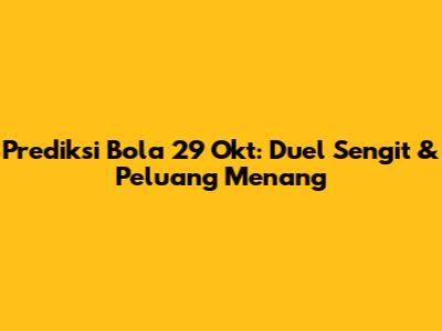 Prediksi Bola 29 Okt: Duel Sengit & Peluang Menang