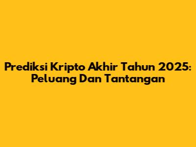 Prediksi Kripto Akhir Tahun 2025: Peluang Dan Tantangan