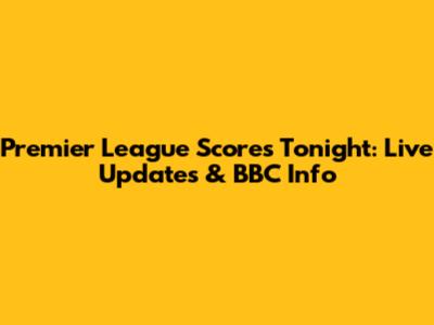Premier League Scores Tonight: Live Updates & BBC Info