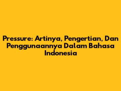 Pressure: Artinya, Pengertian, Dan Penggunaannya Dalam Bahasa Indonesia