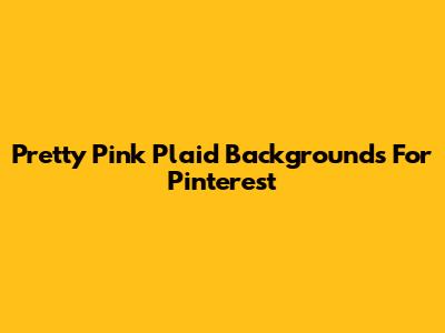 Pretty Pink Plaid Backgrounds For Pinterest