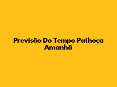 Previsão Do Tempo Palhoça Amanhã