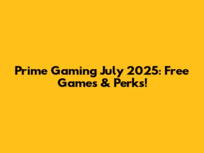 Prime Gaming July 2025: Free Games & Perks!