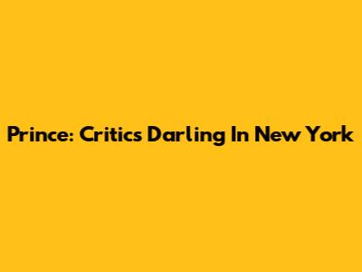 Prince: Critics' Darling In New York
