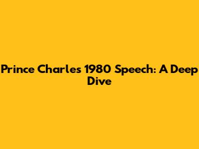 Prince Charles' 1980 Speech: A Deep Dive