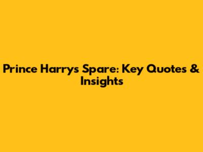 Prince Harry's 'Spare': Key Quotes & Insights