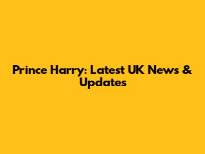 Prince Harry: Latest UK News & Updates