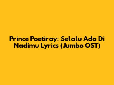 Prince Poetiray: Selalu Ada Di Nadimu Lyrics (Jumbo OST)