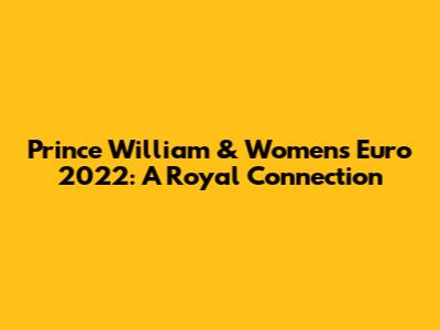 Prince William & Women's Euro 2022: A Royal Connection