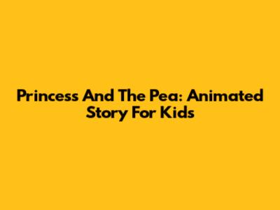 Princess And The Pea: Animated Story For Kids