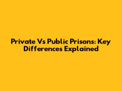 Private Vs Public Prisons: Key Differences Explained