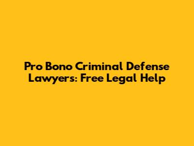 Pro Bono Criminal Defense Lawyers: Free Legal Help