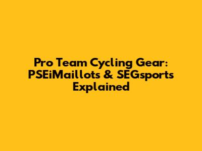Pro Team Cycling Gear: PSEiMaillots & SEGsports Explained