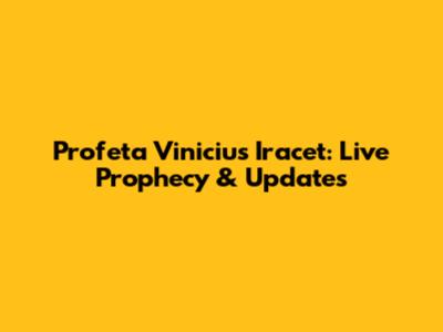 Profeta Vinicius Iracet: Live Prophecy & Updates