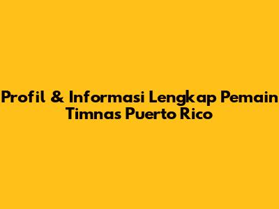Profil & Informasi Lengkap Pemain Timnas Puerto Rico