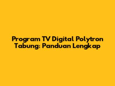 Program TV Digital Polytron Tabung: Panduan Lengkap