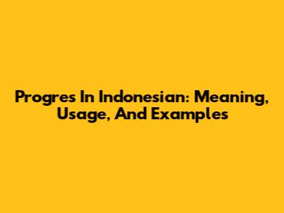 Progres In Indonesian: Meaning, Usage, And Examples