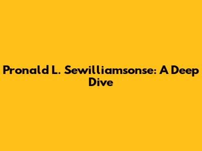 Pronald L. Sewilliamsonse: A Deep Dive