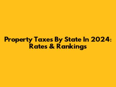 Property Taxes By State In 2024: Rates & Rankings