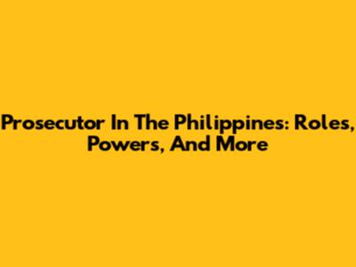 Prosecutor In The Philippines: Roles, Powers, And More