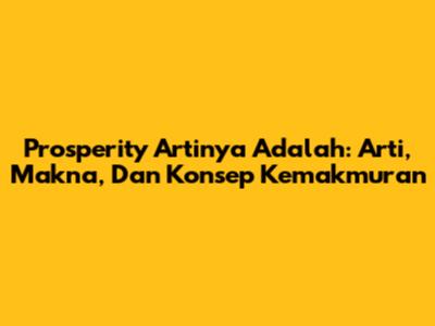 Prosperity Artinya Adalah: Arti, Makna, Dan Konsep Kemakmuran