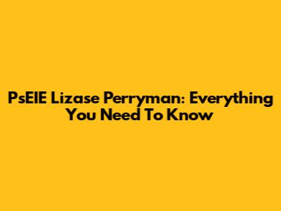 PsEIE Lizase Perryman: Everything You Need To Know