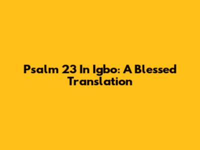 Psalm 23 In Igbo: A Blessed Translation