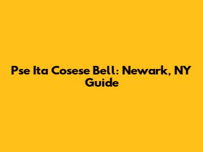 Pse Ita Cosese Bell: Newark, NY Guide
