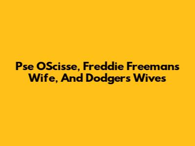Pse O'Scisse, Freddie Freeman's Wife, And Dodgers Wives