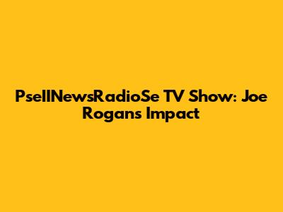 PseIINewsRadioSe TV Show: Joe Rogan's Impact