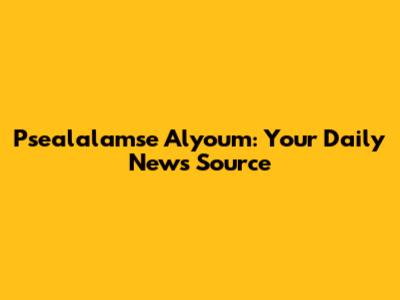 Psealalamse Alyoum: Your Daily News Source