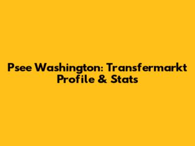 Psee Washington: Transfermarkt Profile & Stats