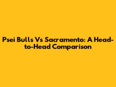 Psei Bulls Vs Sacramento: A Head-to-Head Comparison