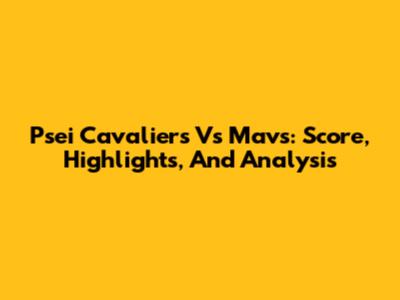 Psei Cavaliers Vs Mavs: Score, Highlights, And Analysis