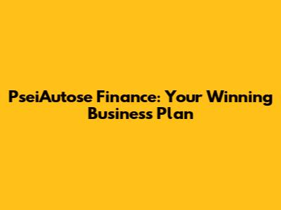 PseiAutose Finance: Your Winning Business Plan
