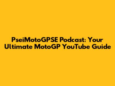 PseiMotoGPSE Podcast: Your Ultimate MotoGP YouTube Guide